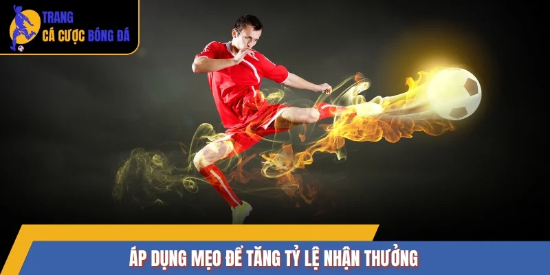Áp dụng mẹo để tăng tỷ lệ nhận thưởng
