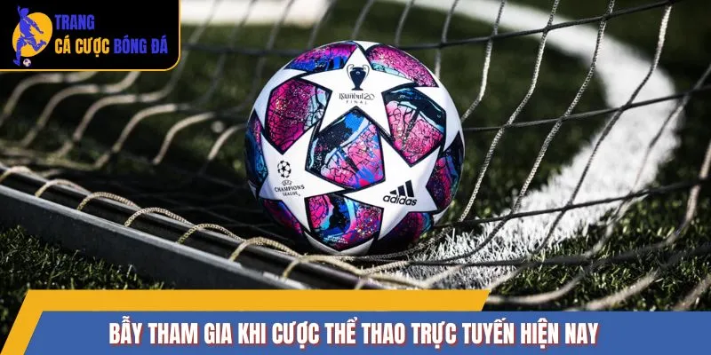 Bẫy tham gia khi cược thể thao trực tuyến hiện nay