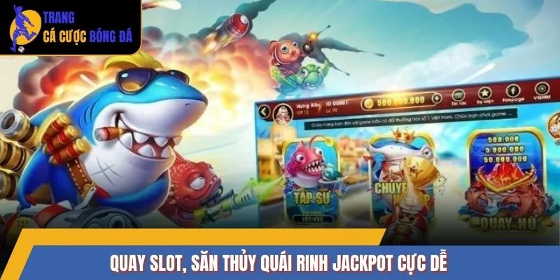 Quay slot, săn thủy quái rinh Jackpot cực dễ