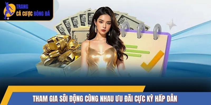 Tham gia sôi động cùng nhau ưu đãi cực kỳ hấp dẫn